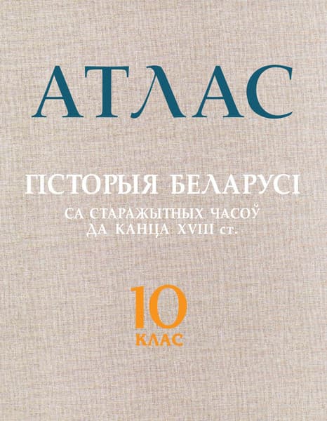Атлас Белкартография Гісторыя Беларусі са стараж. часоў да канца ХVIII ст. 10 класс 2