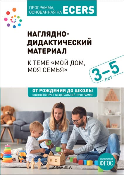 Наглядное пособие Мозаика-Синтез Программа, основанная на Ecers. Мой дом, моя семья / МС13892
