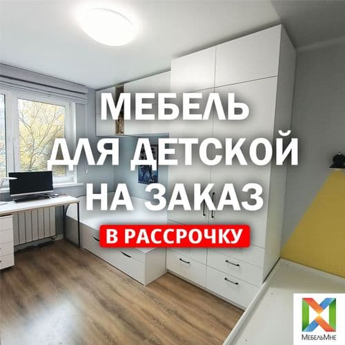 МЕБЕЛЬ В ДЕТСКУЮ НА ЗАКАЗ. РАССРОЧКА 5 МЕСЯЦЕВ